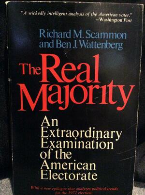 The Real Majority: An Extraordinary Examination of the American Electorate by Ben J. Wattenberg, Richard M. Scammon