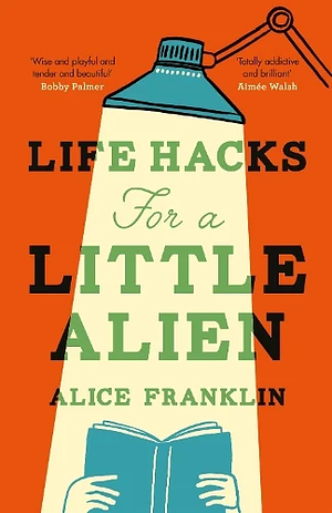 Life Hacks For a Little Alien by Alice Franklin