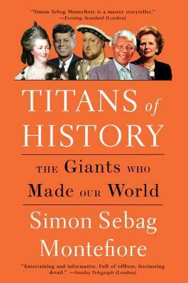 Titans of History: The Giants Who Made Our World by Simon Sebag Montefiore