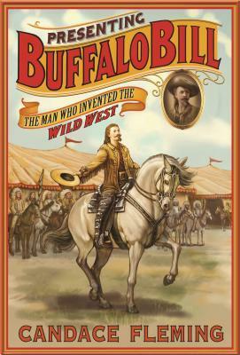 Presenting Buffalo Bill: The Man Who Invented the Wild West by Candace Fleming