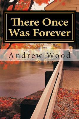 There Once Was Forever by Andrew Wood