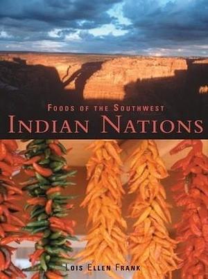 Foods of the Southwest Indian Nations: Traditional and Contemporary Native American Recipes A Cookbook by Lois Ellen Frank, Lois Ellen Frank