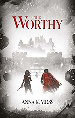 The Worthy by Anna K. Moss