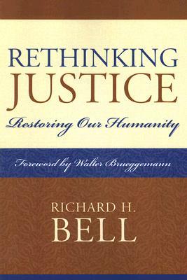 Rethinking Justice: Restoring Our Humanity by Richard H. Bell