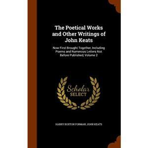 The Poetical Works and Other Writings of John Keats: Now First Brought Together, Including Poems and Numerous Letters Not Before Published, Volume 2 by John Keats, Harry Buxton Forman