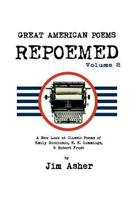 Great American Poems - Repoemed Volume 2: A New Look at Classic Poems of Emily Dickinson, e. e. cummings, & Robert Frost by Jim Asher