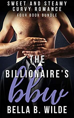 The Billionaire's BBW Book Bundle by Bella B. Wilde