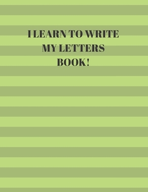 I Learn to Write My Letters Book!: Beginner's English Handwriting Book 110 Pages of 8.5 Inch X 11 Inch Wide and Intermediate Lines with Pages for Each by Larry Sparks