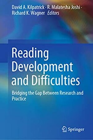 Reading Development and Difficulties: Bridging the Gap Between Research and Practice by Richard K. Wagner, R. Malatesha Joshi, David A. Kilpatrick