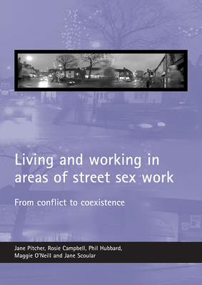 Living and Working in Areas of Street Sex Work: From Conflict to Coexistence by Phil Hubbard, Rosie Campbell, Jane Pitcher