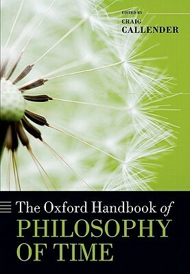 The Oxford Handbook of Philosophy of Time by Craig Callender