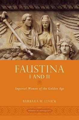 Faustina I and II: Imperial Women of the Golden Age by Barbara Levick