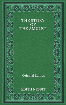 The Story Of The Amulet - Original Edition by E. Nesbit