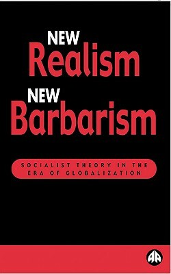 New Realism, New Barbarism: Socialist Theory in the Era of Globalization by Boris Kagarlitsky