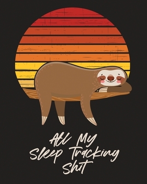 All My Sleep Tracking Shit: Health - Fitness - Basic Sciences - Insomnia by Patricia Larson