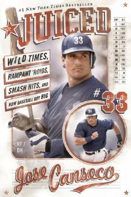 Juiced: Wild Times, Rampant 'Roids, Smash Hits, and How Baseball Got Big by Jose Canseco