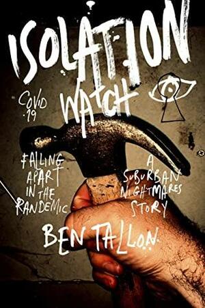 Isolation Watch: Falling Apart in the Pandemic by Ben Tallon, David Woods-Hale