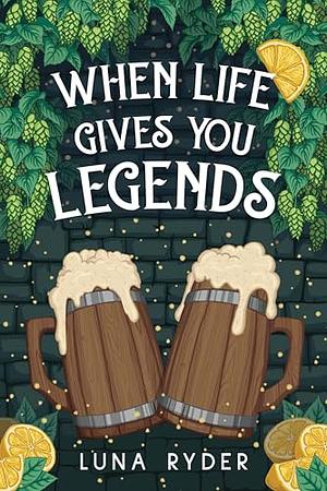 When Life Gives You Legends by Luna Ryder