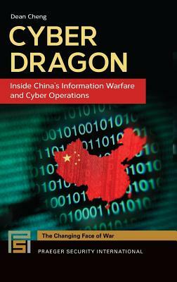 Cyber Dragon: Inside China's Information Warfare and Cyber Operations by Dean Cheng