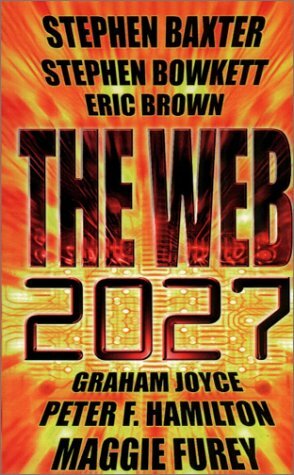 The Web: 2027 by Peter F. Hamilton, Maggie Furey, Simon Spanton, Eric Brown, Stephen Baxter, Stephen Bowkett, Graham Joyce