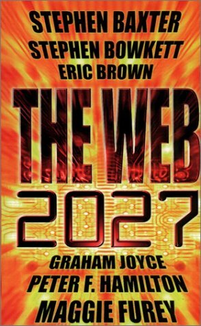 The Web: 2027 by Maggie Furey, Peter F. Hamilton, Graham Joyce, Eric Brown, Simon Spanton, Stephen Bowkett, Stephen Baxter