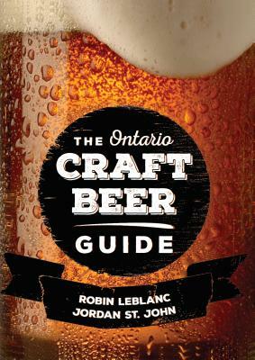 The Ontario Craft Beer Guide by Jordan St John, Robin LeBlanc