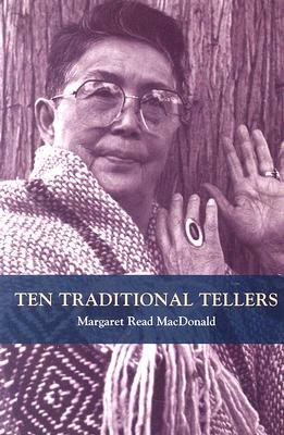 Ten Traditional Tellers by Margaret Read MacDonald