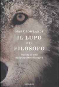 Il lupo e il filosofo: Lezioni di vita dalla natura selvaggia by Nicoletta Lamberti, Mark Rowlands