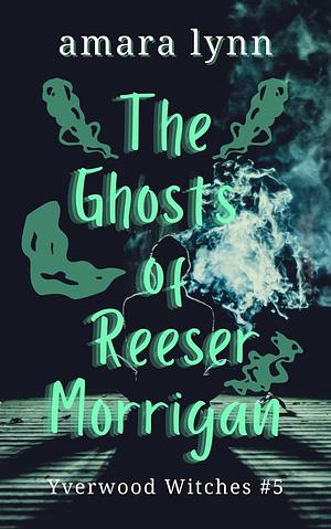 The Ghosts of Reeser Morrigan by Amara Lynn