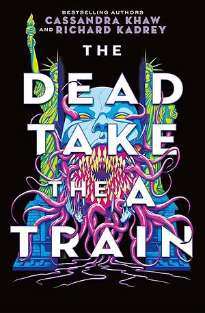 The Dead Take the A Train by Richard Kadrey, Cassandra Khaw