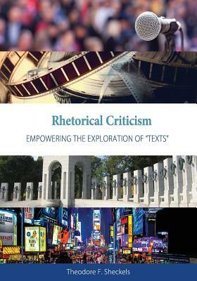 Rhetorical Criticism: Empowering the Exploration of Texts by Theodore F. Sheckels