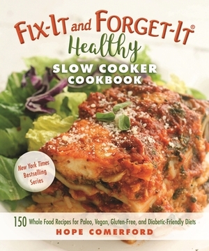 Fix-It and Forget-It Healthy Slow Cooker Cookbook: 150 Whole Food Recipes for Paleo, Vegan, Gluten-Free, and Diabetic-Friendly Diets by Hope Comerford