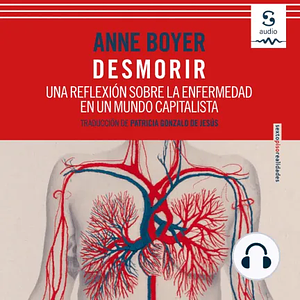Desmorir: Una reflexión sobre la enfermedad en un mundo capitalista by Anne Boyer