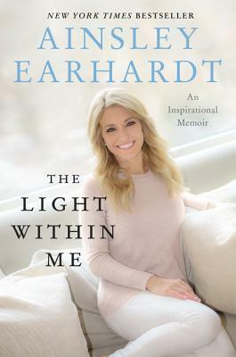 The Light Within Me: An Inspirational Memoir by Ainsley Earhardt