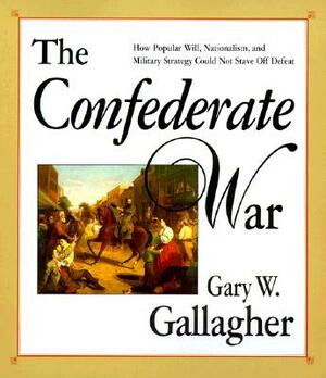 The Confederate War by Gary W. Gallagher