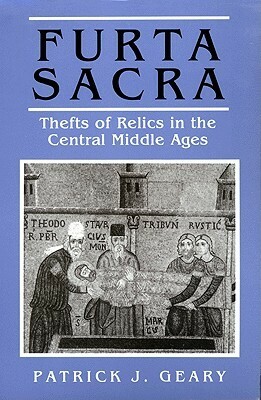 Furta Sacra: Thefts of Relics in the Central Middle Ages by Patrick J. Geary