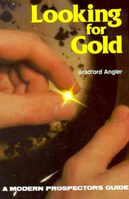 Looking for Gold: The Modern Prospector's Handbook by Bradford Angier