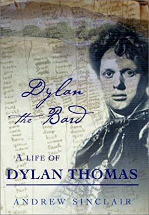 Dylan the Bard: A Life of Dylan Thomas by Andrew Sinclair