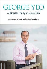 George Yeo on Bonsai, Banyan and the Tao by Huay Leng Lee, Asad-Ul Iqbal Latif