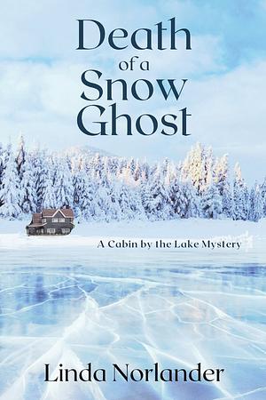 Death of a Snow Ghost: A Cabin by the Lake Mystery by Linda Norlander