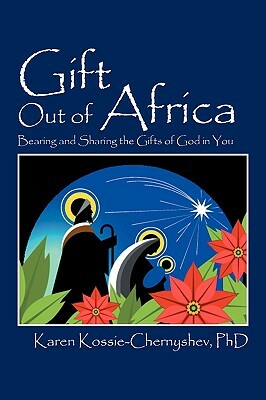 Gift Out of Africa: Bearing and Sharing the Gifts of God in You by Karen Kossie-Chernyshev