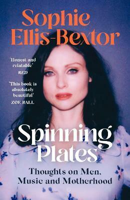 Spinning Plates: Thoughts on Men, Music and Motherhood by Sophie Ellis-Bextor