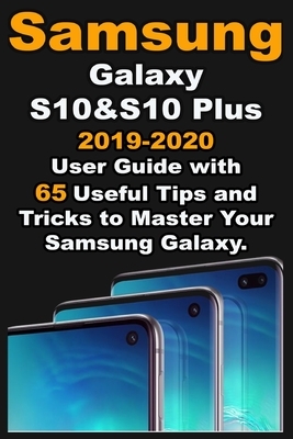 Samsung Galaxy S10 & S10 plus: 2019-2020 User Guide with 65 Useful Tips and Tricks to Master Your Samsung Galaxy. by Andrew Snyder