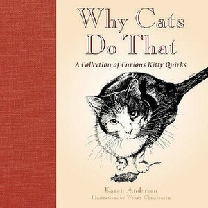 Why Cats Do That: A Collection of Curious Kitty Quirks by Karen Anderson