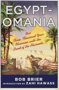 Egyptomania: Our Three Thousand Year Obsession with the Land of the Pharaohs by Bob Brier