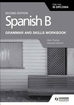 Spanish B for the Ib Diploma Grammar and Skills Workbook Second E by Bianchi, Mike Thacker