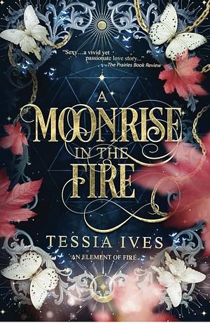 A Moonrise in the Fire by Tessia Ives