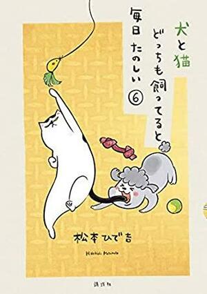 犬と猫どっちも飼ってると毎日たのしい 6 Inu to Neko Docchi mo Katteru to Mainichi Tanoshii 6 by Hidekichi Matsumoto