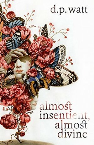 Almost Insentient, Almost Divine by Timothy J. Jarvis, Trần Nguyên, D.P. Watt