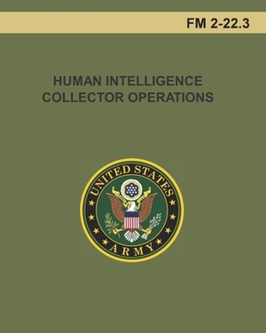 Human Intelligence Collector Operations: FM 2-22.3 by U S Army